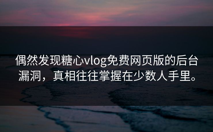 偶然发现糖心vlog免费网页版的后台漏洞，真相往往掌握在少数人手里。